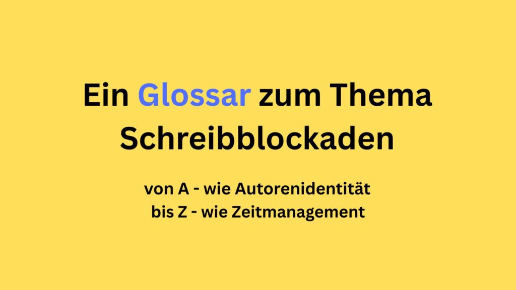 Leuchtend gelbe Fläche mit Aufschrift Glossar zu Schreibblockaden. Von A wie Autorenidentität bis Z wie Zeitmanagement