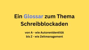 Leuchtend gelbe Fläche mit Aufschrift Glossar zu Schreibblockaden. Von A wie Autorenidentität bis Z wie Zeitmanagement