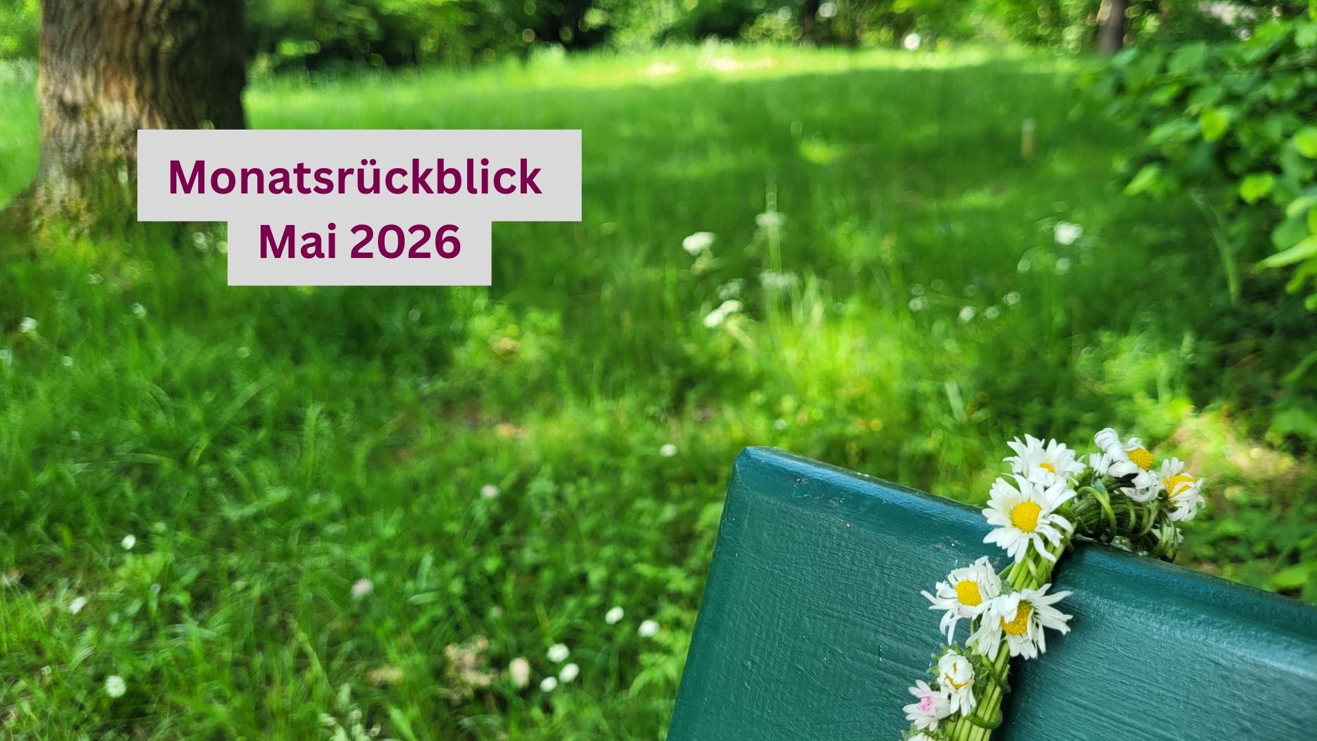 Monatsrückblick Mai 2026: Zwischen Parkbank, Kurzgeschichten und neuen Plänen